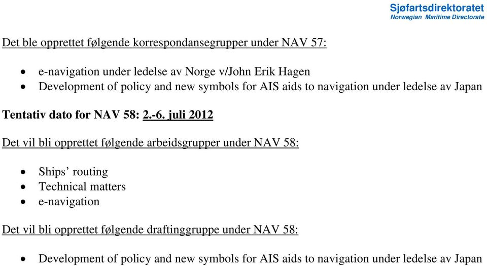 juli 2012 Det vil bli opprettet følgende arbeidsgrupper under NAV 58: Ships routing Technical matters e-navigation Det vil