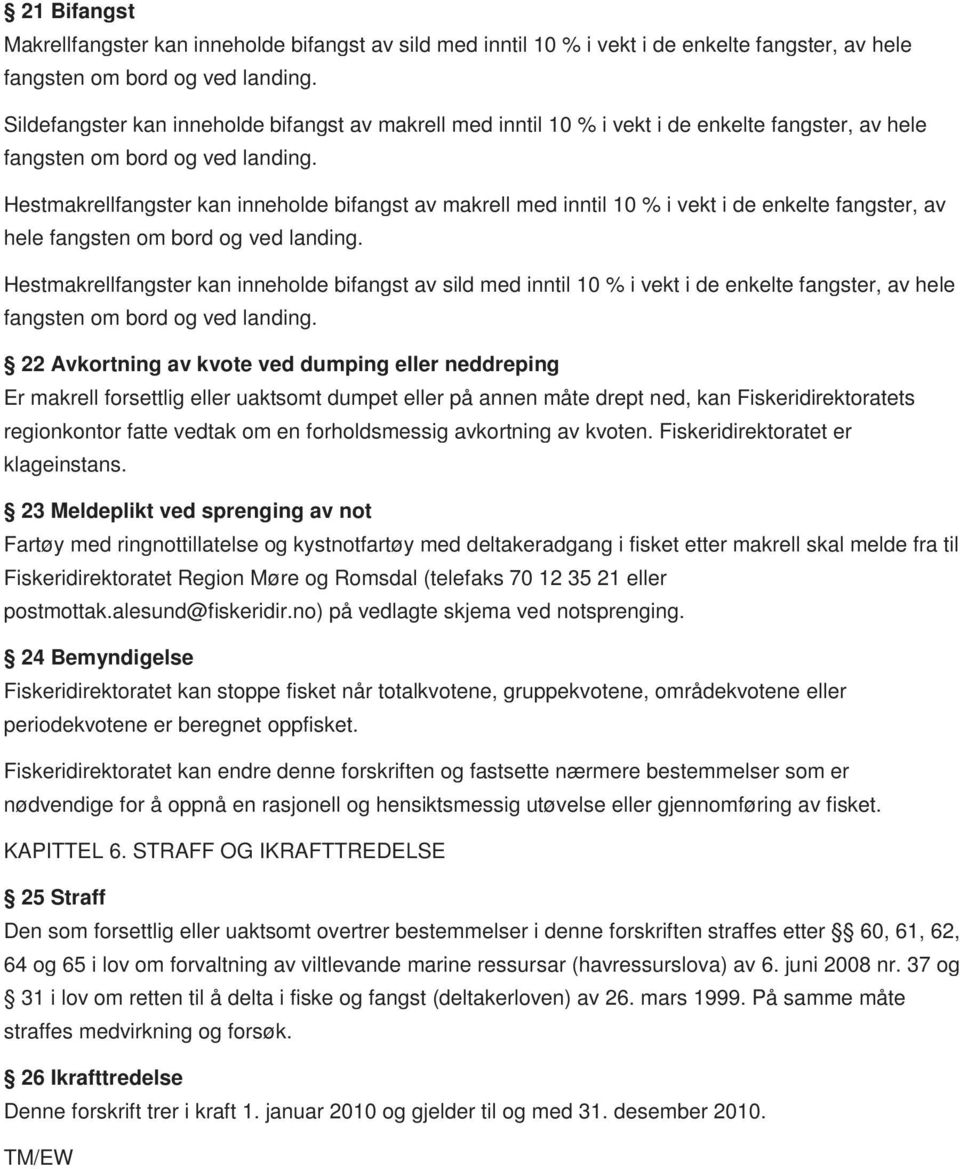 Hestmakrellfangster kan inneholde bifangst av makrell med inntil 10 % i vekt i de enkelte fangster, av hele fangsten om bord og ved landing.