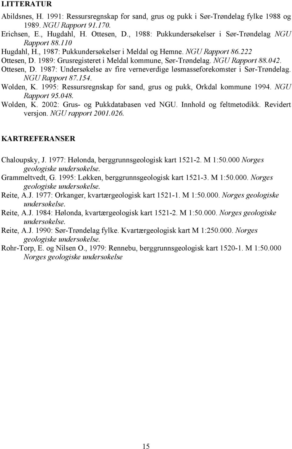 NGU Rapport 88.042. Ottesen, D. 987: Undersøkelse av fire verneverdige løsmasseforekomster i Sør-Trøndelag. NGU Rapport 87.54. Wolden, K.