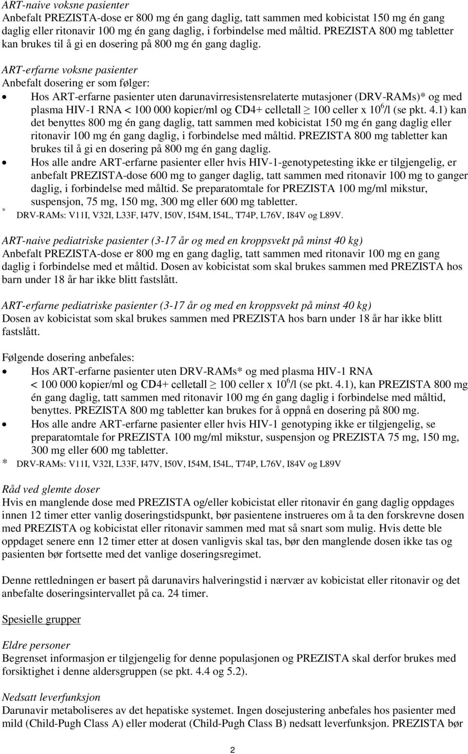 ART-erfarne voksne pasienter Anbefalt dosering er som følger: Hos ART-erfarne pasienter uten darunavirresistensrelaterte mutasjoner (DRV-RAMs)* og med plasma HIV-1 RNA < 100 000 kopier/ml og CD4+