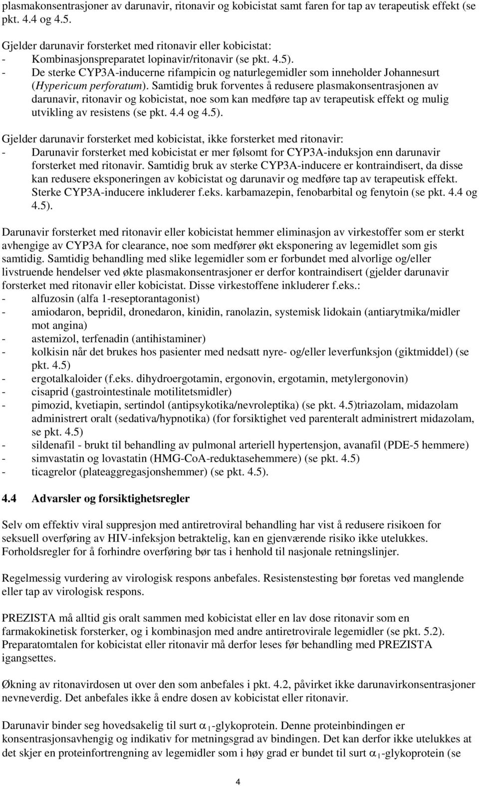 - De sterke CYP3A-inducerne rifampicin og naturlegemidler som inneholder Johannesurt (Hypericum perforatum).