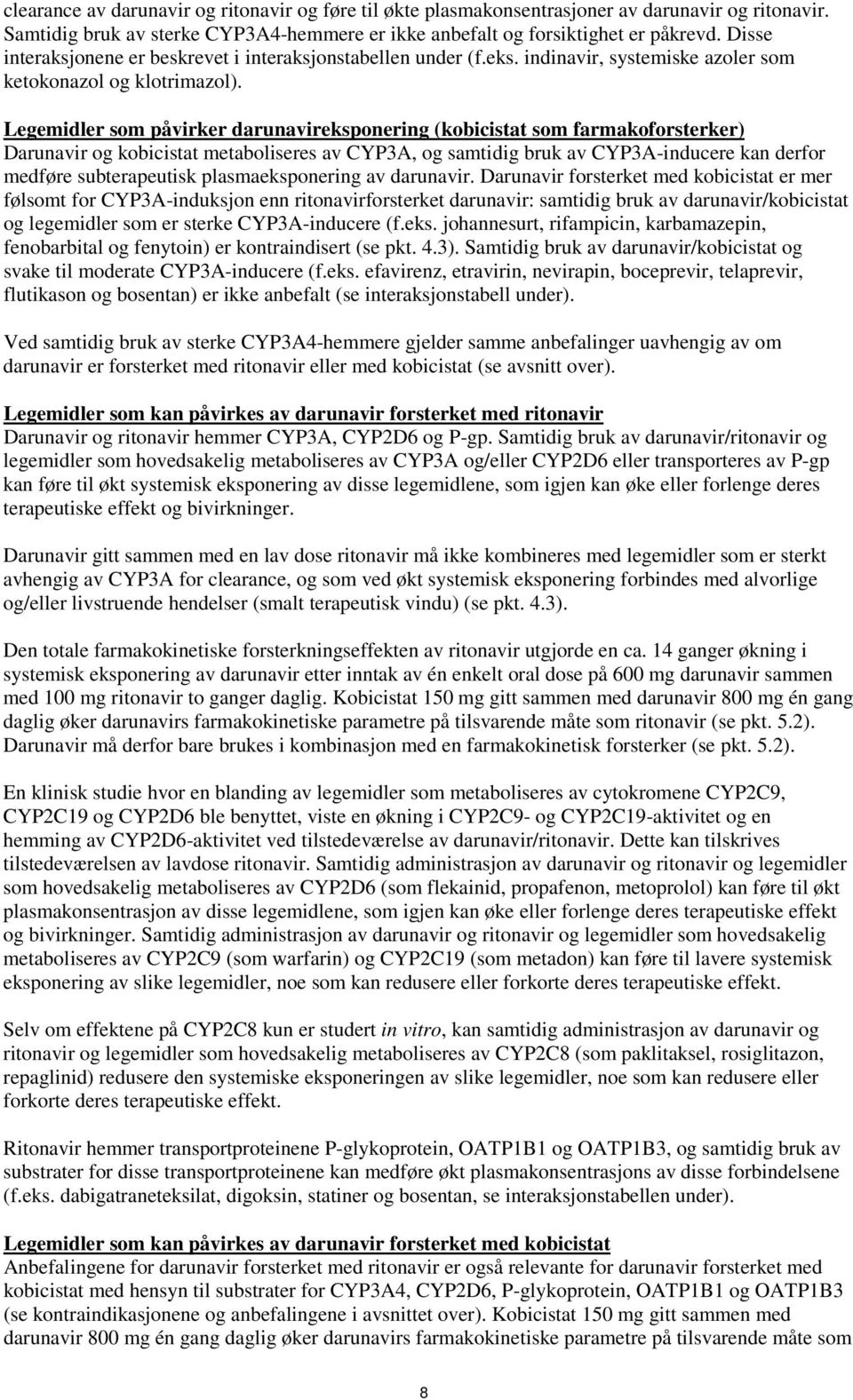 Legemidler som påvirker darunavireksponering (kobicistat som farmakoforsterker) Darunavir og kobicistat metaboliseres av CYP3A, og samtidig bruk av CYP3A-inducere kan derfor medføre subterapeutisk