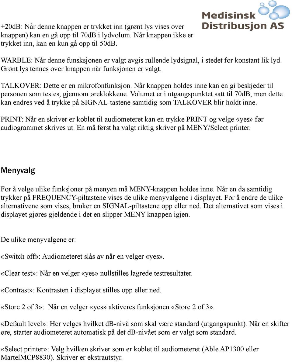 Når knappen holdes inne kan en gi beskjeder til personen som testes, gjennom øreklokkene.