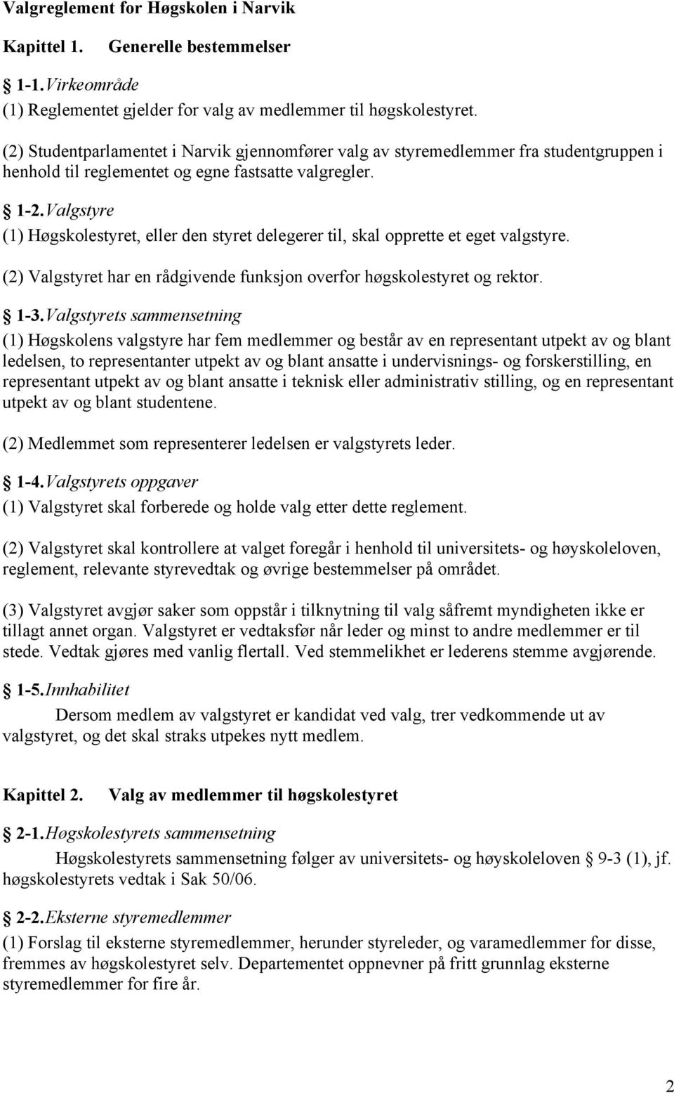 Valgstyre (1) Høgskolestyret, eller den styret delegerer til, skal opprette et eget valgstyre. (2) Valgstyret har en rådgivende funksjon overfor høgskolestyret og rektor. 1-3.