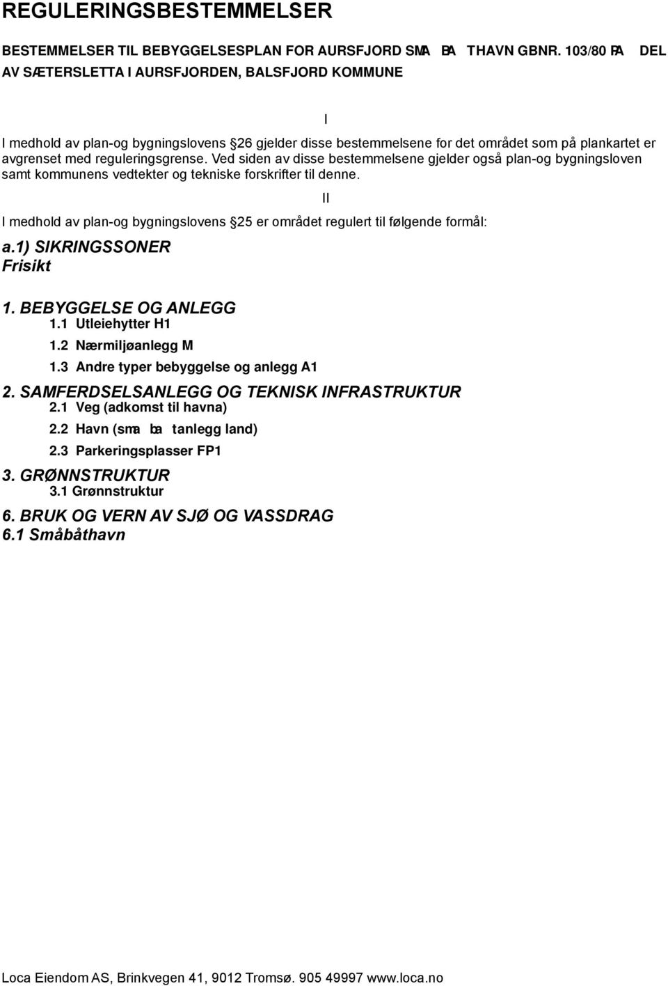 reguleringsgrense. Ved siden av disse bestemmelsene gjelder ogsa plan-og bygningsloven samt kommunens vedtekter og tekniske forskrifter til denne.