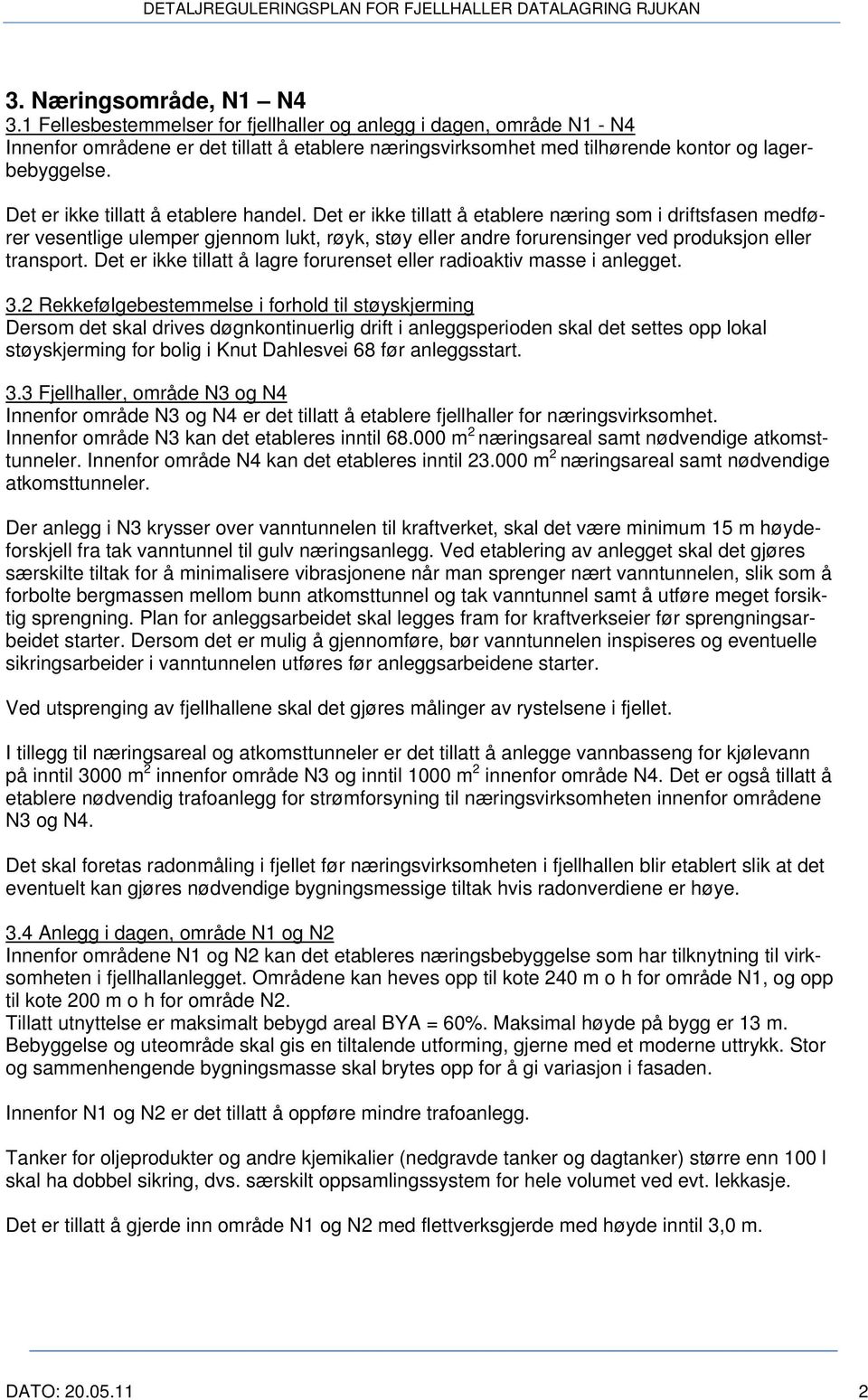 Det er ikke tillatt å etablere næring som i driftsfasen medfører vesentlige ulemper gjennom lukt, røyk, støy eller andre forurensinger ved produksjon eller transport.