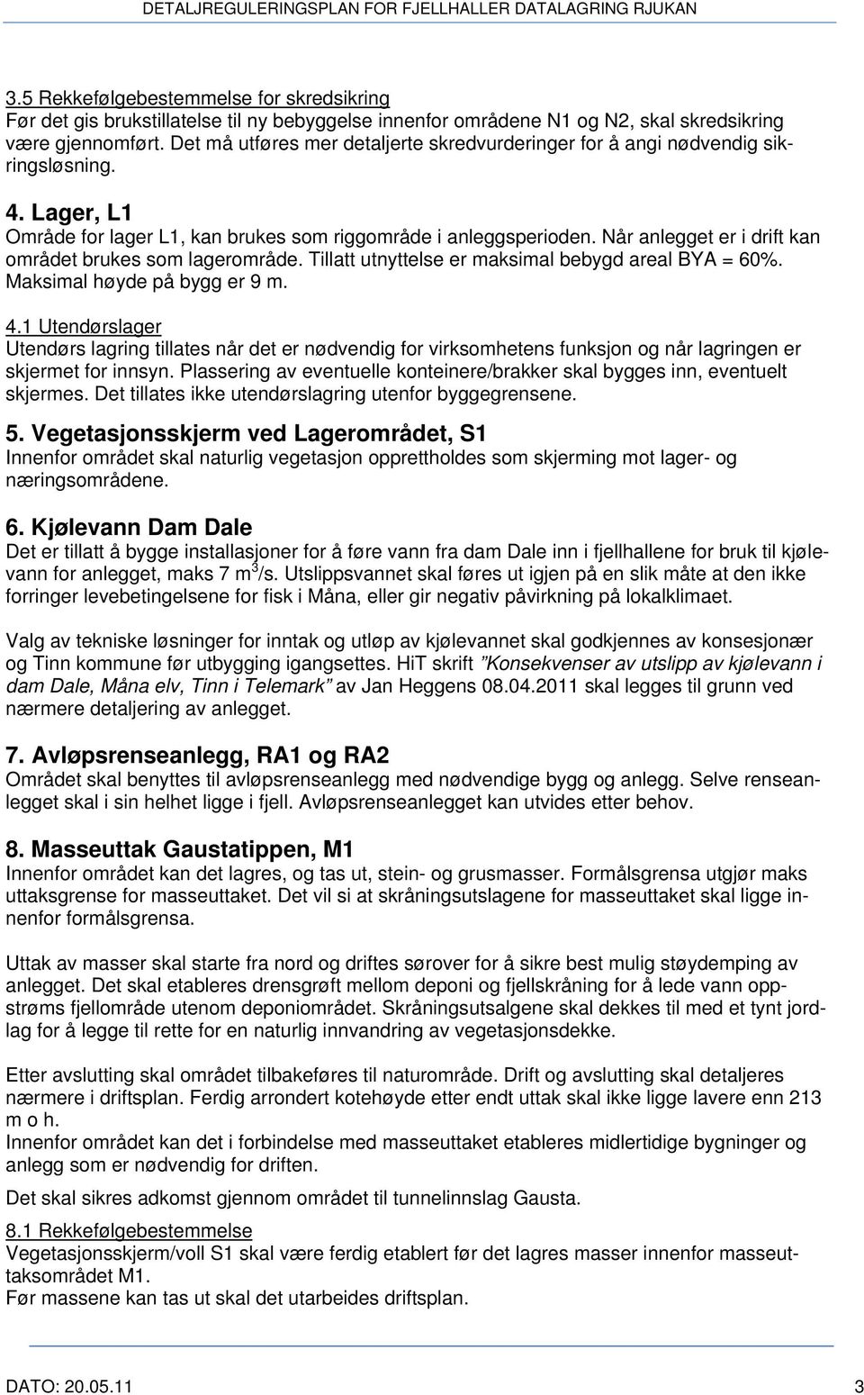 Når anlegget er i drift kan området brukes som lagerområde. Tillatt utnyttelse er maksimal bebygd areal BYA = 60%. Maksimal høyde på bygg er 9 m. 4.