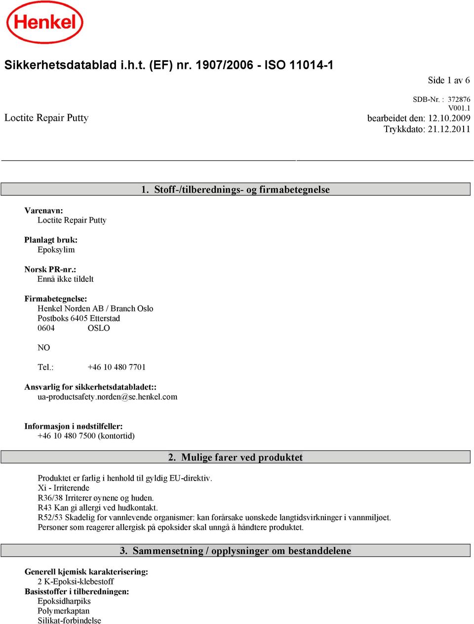 : Ennå ikke tildelt Firmabetegnelse: Henkel Norden AB / Branch Oslo Postboks 6405 Etterstad 0604 OSLO NO Tel.: +46 10 480 7701 Ansvarlig for sikkerhetsdatabladet:: ua-productsafety.norden@se.henkel.