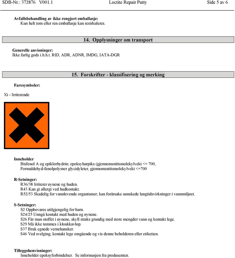 Forskrifter - klassifisering og merking Inneholder Bisfenol A og epiklorhydrin; epoksyharpiks (gjennomsnittsmolekylvekt <= 700, Formaldehyd-fenolpolymer glycidyleter, gjennomsnittsmolekylvekt <=700