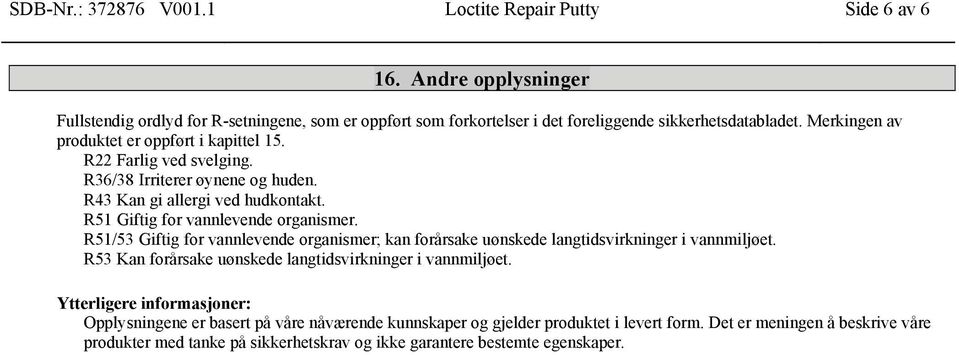 R51/53 Giftig for vannlevende organismer; kan forårsake uønskede langtidsvirkninger i vannmiljøet. R53 Kan forårsake uønskede langtidsvirkninger i vannmiljøet.