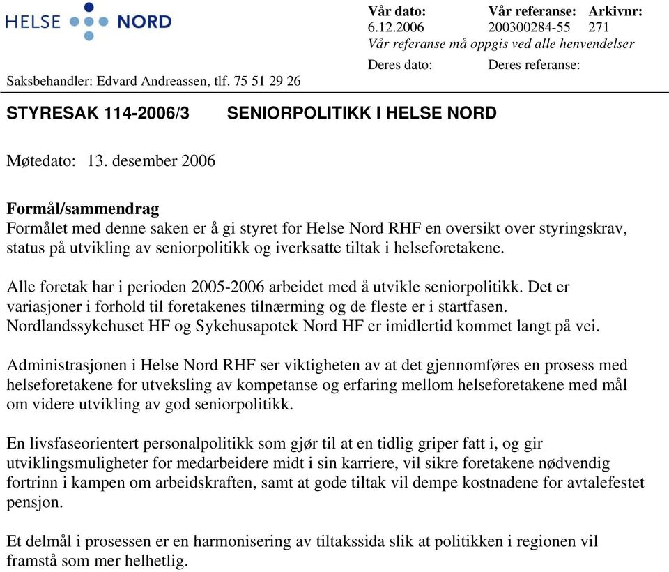 desember 2006 Formål/sammendrag Formålet med denne saken er å gi styret for Helse Nord RHF en oversikt over styringskrav, status på utvikling av seniorpolitikk og iverksatte tiltak i helseforetakene.