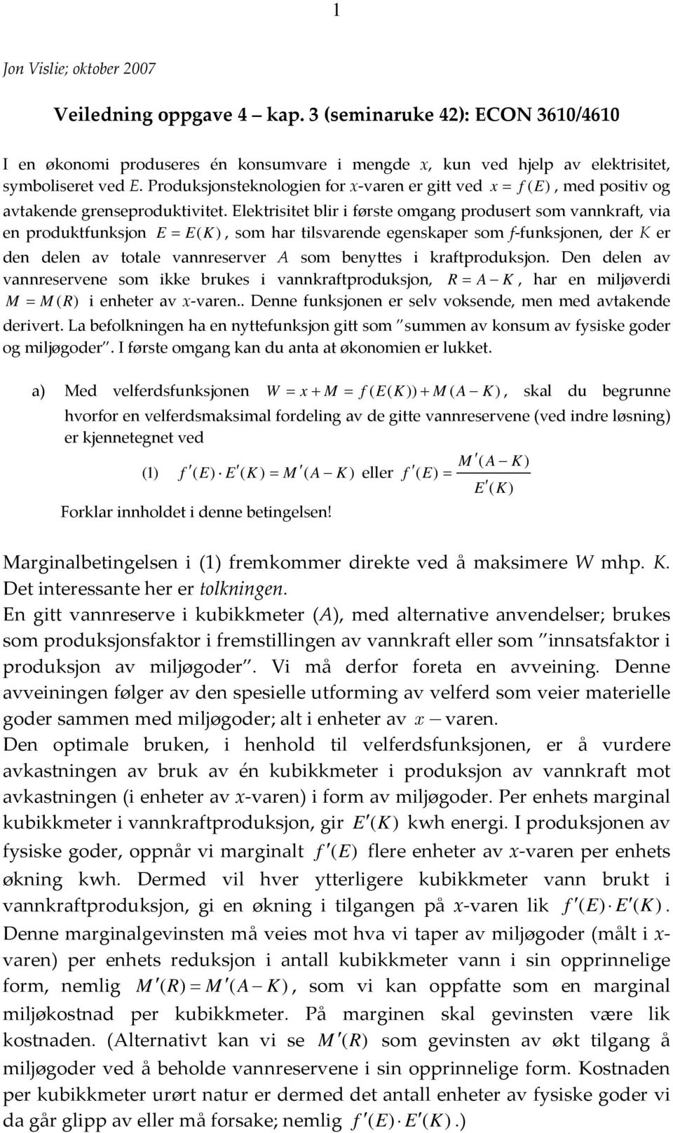 Elektrisitet blir i første omgang rodusert som vannkraft, via en roduktfunksjon E = E(, som har tilsvarende egenskaer som f funksjonen, der K er den delen av totale vannreserver A som benyttes i