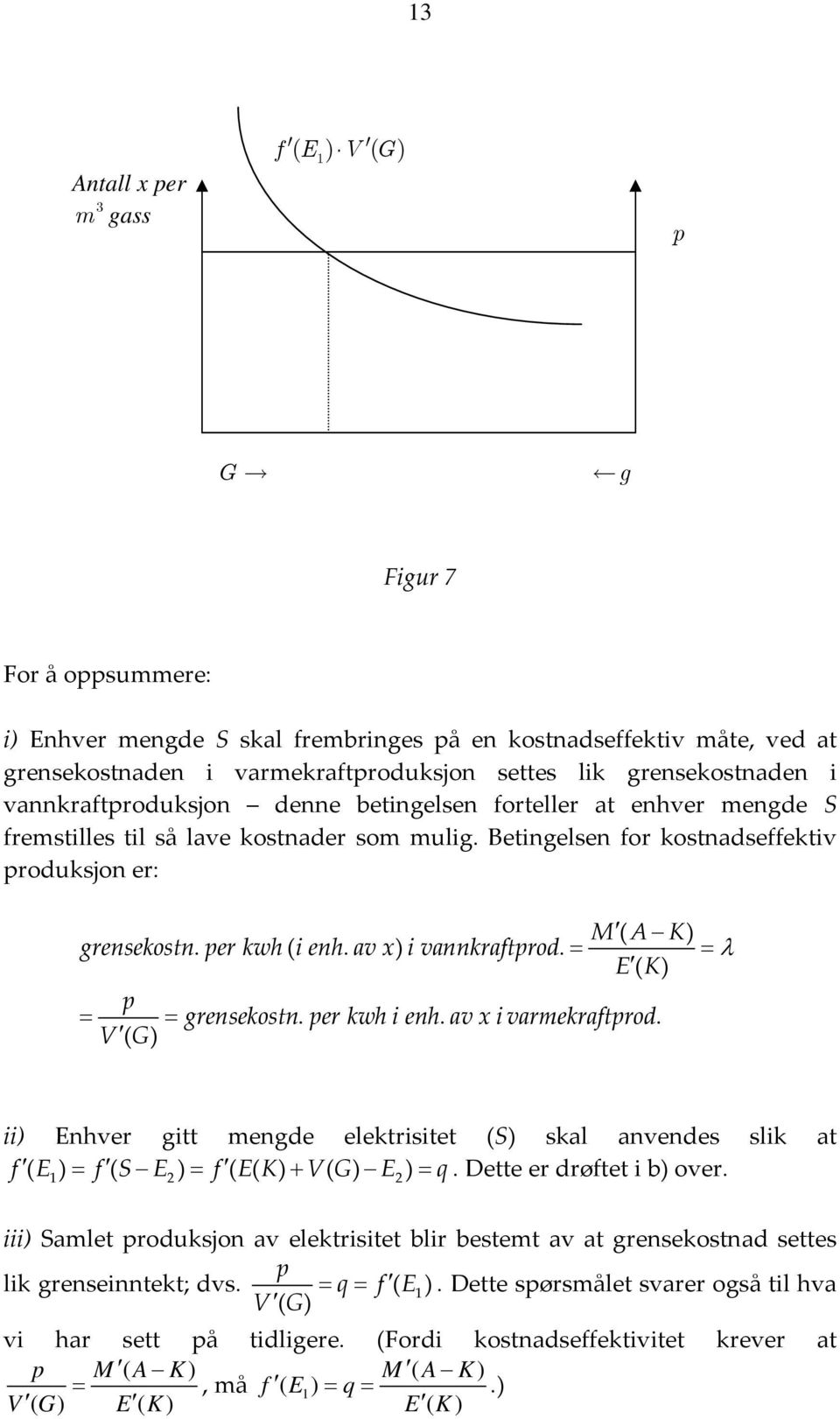 av x) i vannkraftrod. = = λ ( = = grensekostn. er kwh i enh. av x i varmekraftrod. V ii) Enhver gitt mengde elektrisitet (S) skal anvendes slik at f ( E ) = f ( S E ) = f ( E( + V E ) = q.