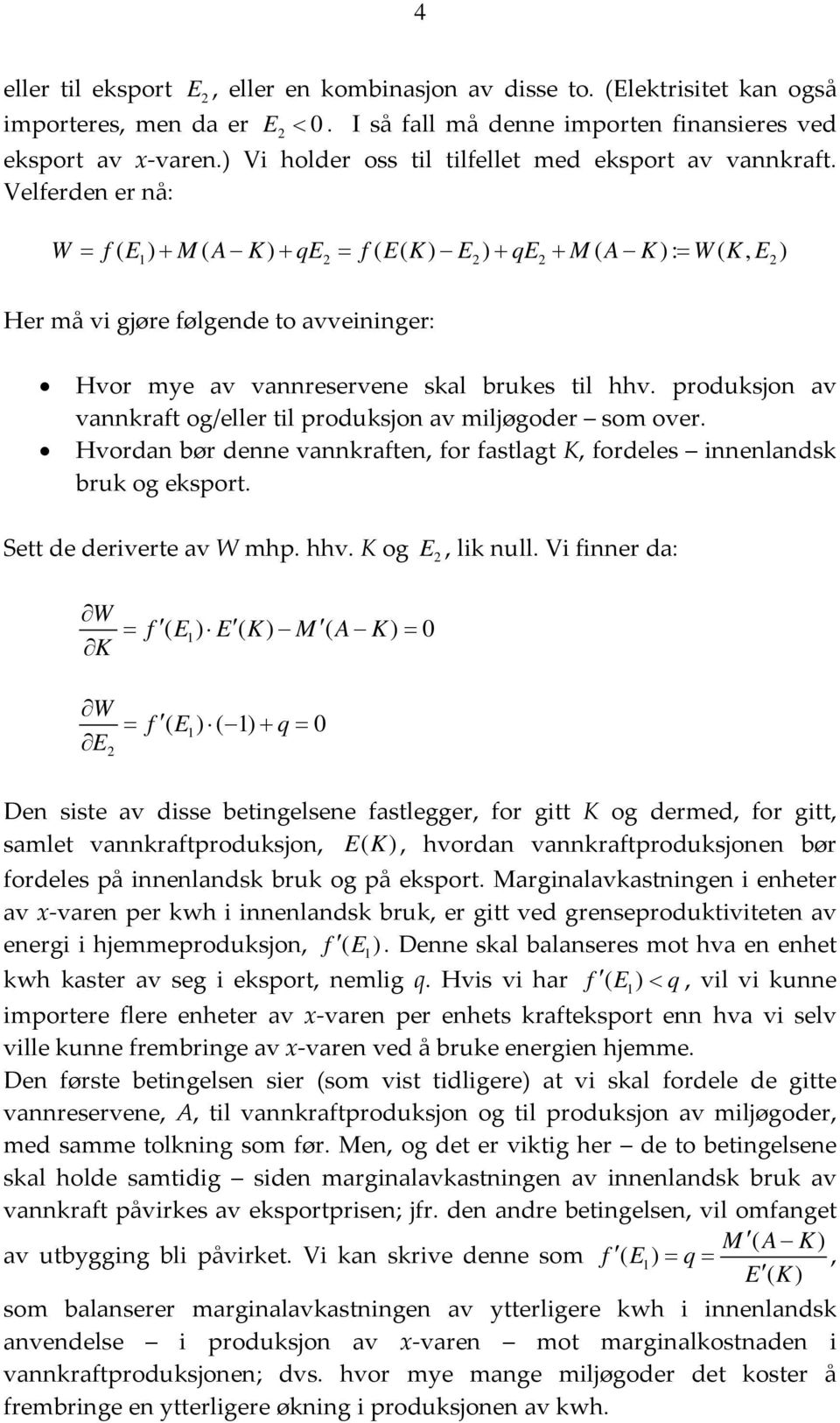 Velferden er nå: W = f ( E ) + M ( A + qe = f ( E( E ) + qe + M ( A : = W ( K, E ) Her må vi gjøre følgende to avveininger: Hvor mye av vannreservene skal brukes til hhv.