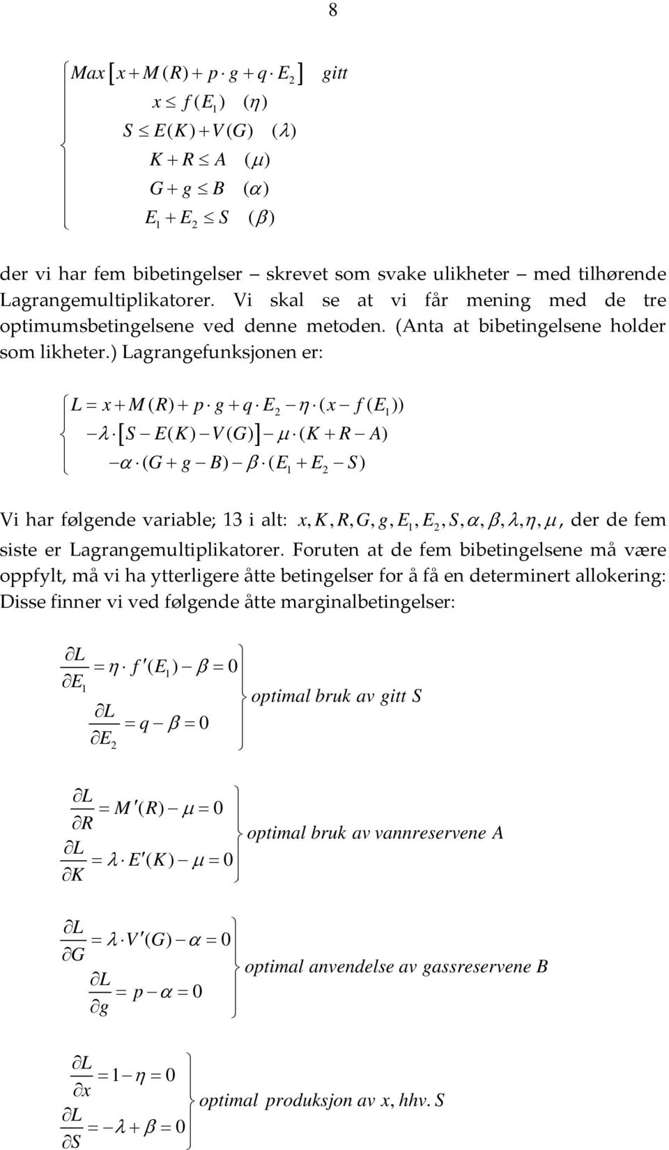 ) Lagrangefunksjonen er: L= x+ M( R) + g+ q E η ( x f( E)) λ [ S E( V ] μ ( K + R A) α ( G+ g B) β ( E+ E S) Vi har følgende variable; 3 i alt: xkrgge,,,,,, E, Sα,, βλημ,,,, der de fem siste er