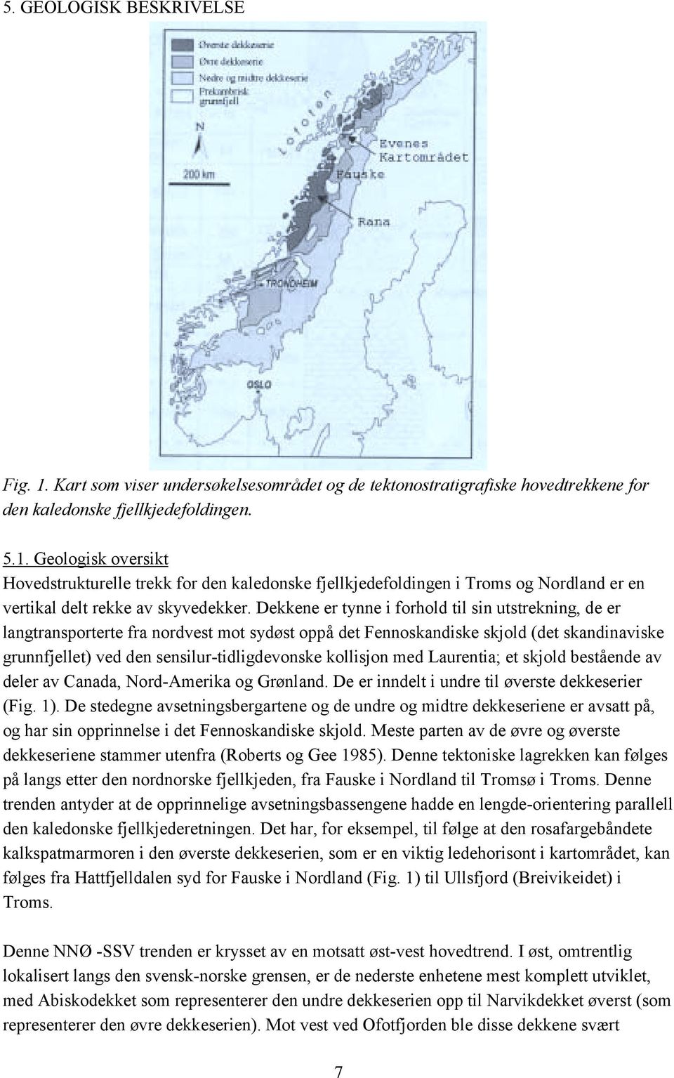 kollisjon med Laurentia; et skjold bestående av deler av Canada, Nord-Amerika og Grønland. De er inndelt i undre til øverste dekkeserier (Fig. 1).