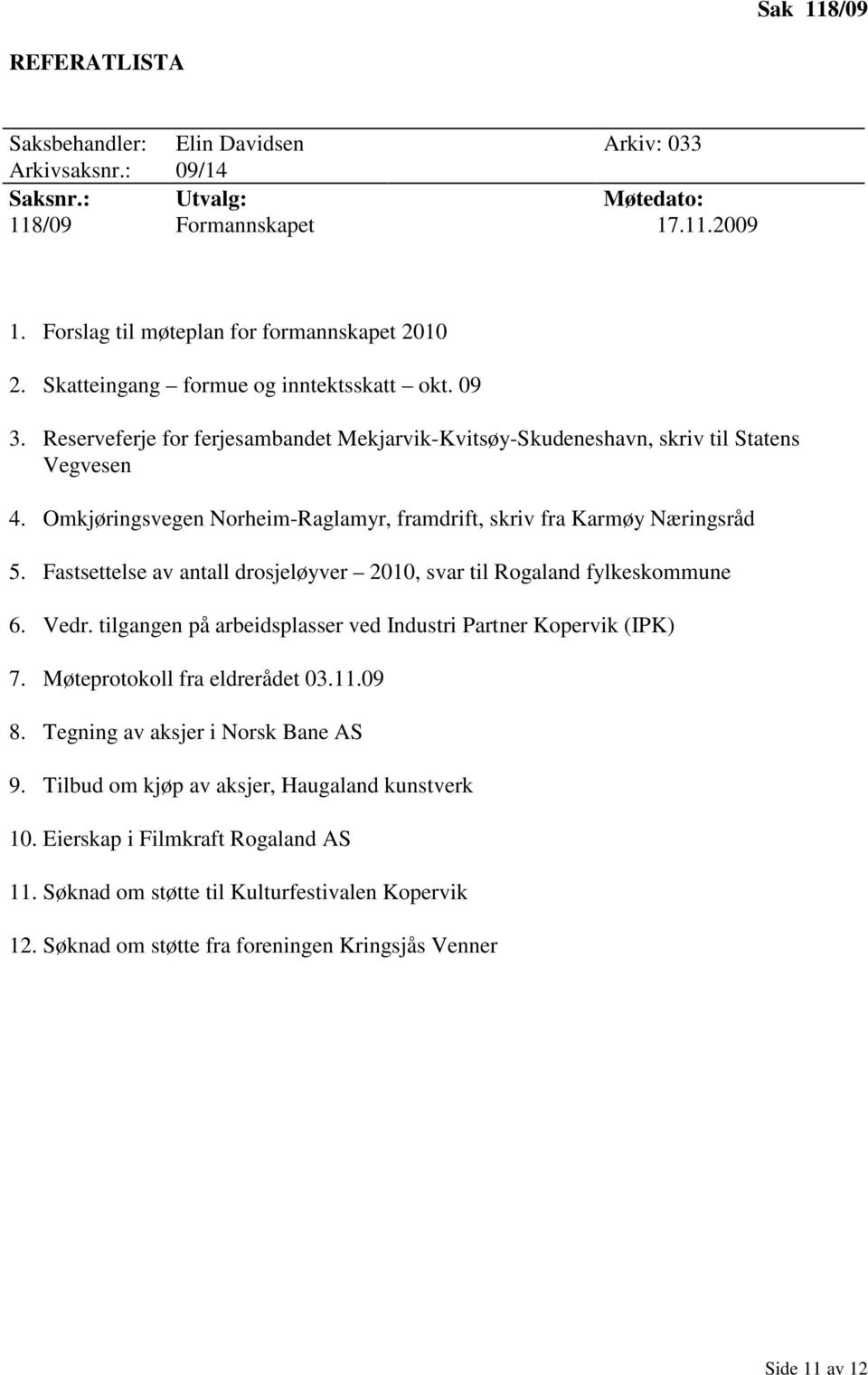 Omkjøringsvegen Norheim-Raglamyr, framdrift, skriv fra Karmøy Næringsråd 5. Fastsettelse av antall drosjeløyver 2010, svar til Rogaland fylkeskommune 6. Vedr.