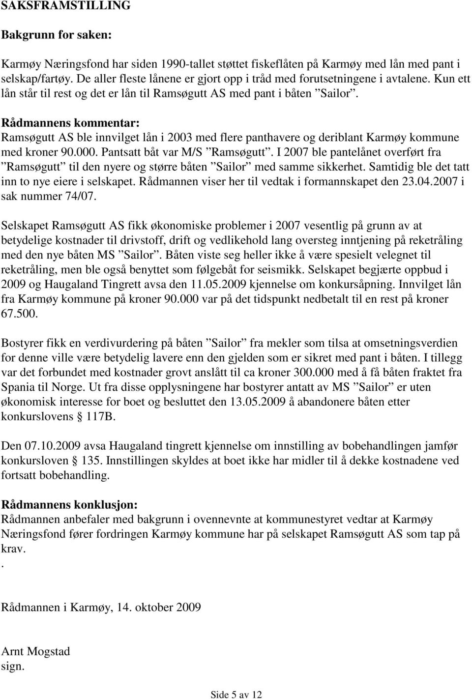 Rådmannens kommentar: Ramsøgutt AS ble innvilget lån i 2003 med flere panthavere og deriblant Karmøy kommune med kroner 90.000. Pantsatt båt var M/S Ramsøgutt.