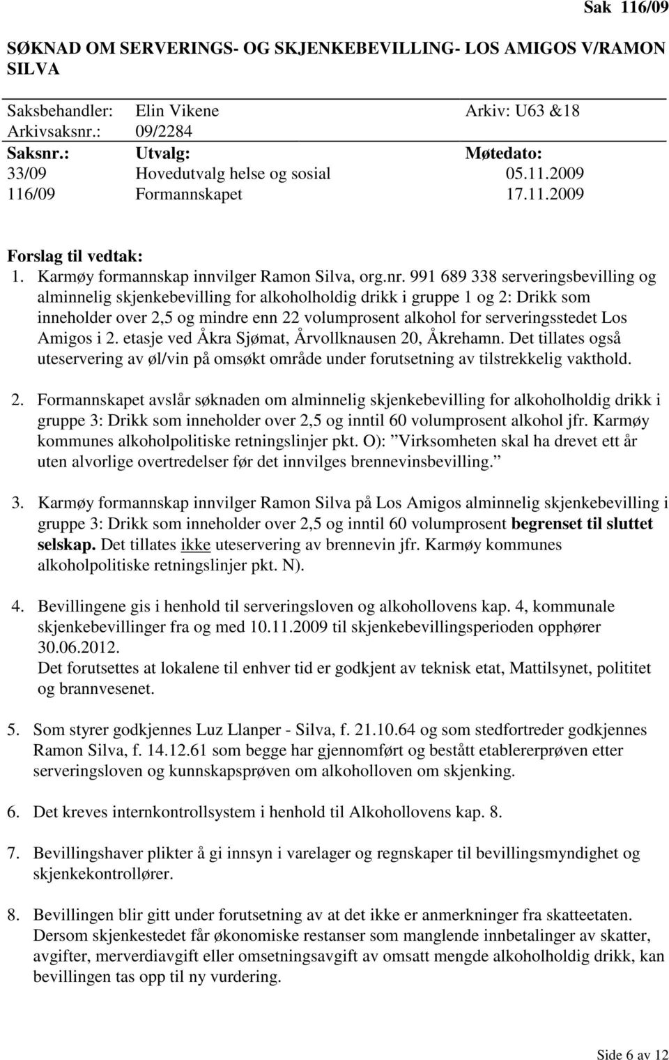 991 689 338 serveringsbevilling og alminnelig skjenkebevilling for alkoholholdig drikk i gruppe 1 og 2: Drikk som inneholder over 2,5 og mindre enn 22 volumprosent alkohol for serveringsstedet Los