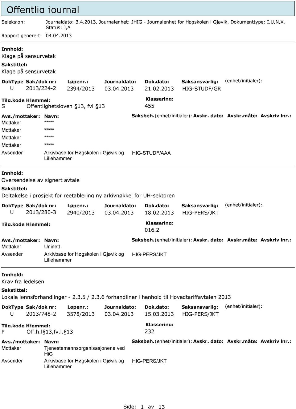 : Mottaker Mottaker Mottaker ***** ***** ***** HG-TDF/AAA Oversendelse av signert avtale Deltakelse i prosjekt for reetablering ny arkivnøkkel for H-sektoren 2013/280-3 2940/2013 18.02.