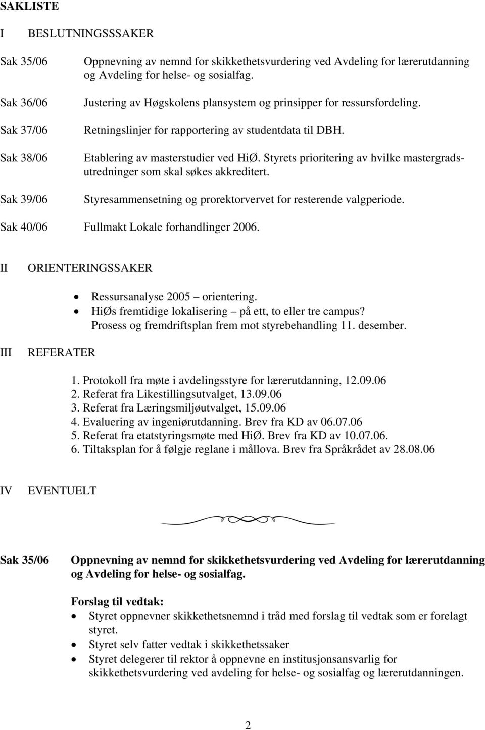 Styrets prioritering av hvilke mastergradsutredninger som skal søkes akkreditert. Styresammensetning og prorektorvervet for resterende valgperiode. Sak 40/06 Fullmakt Lokale forhandlinger 2006.