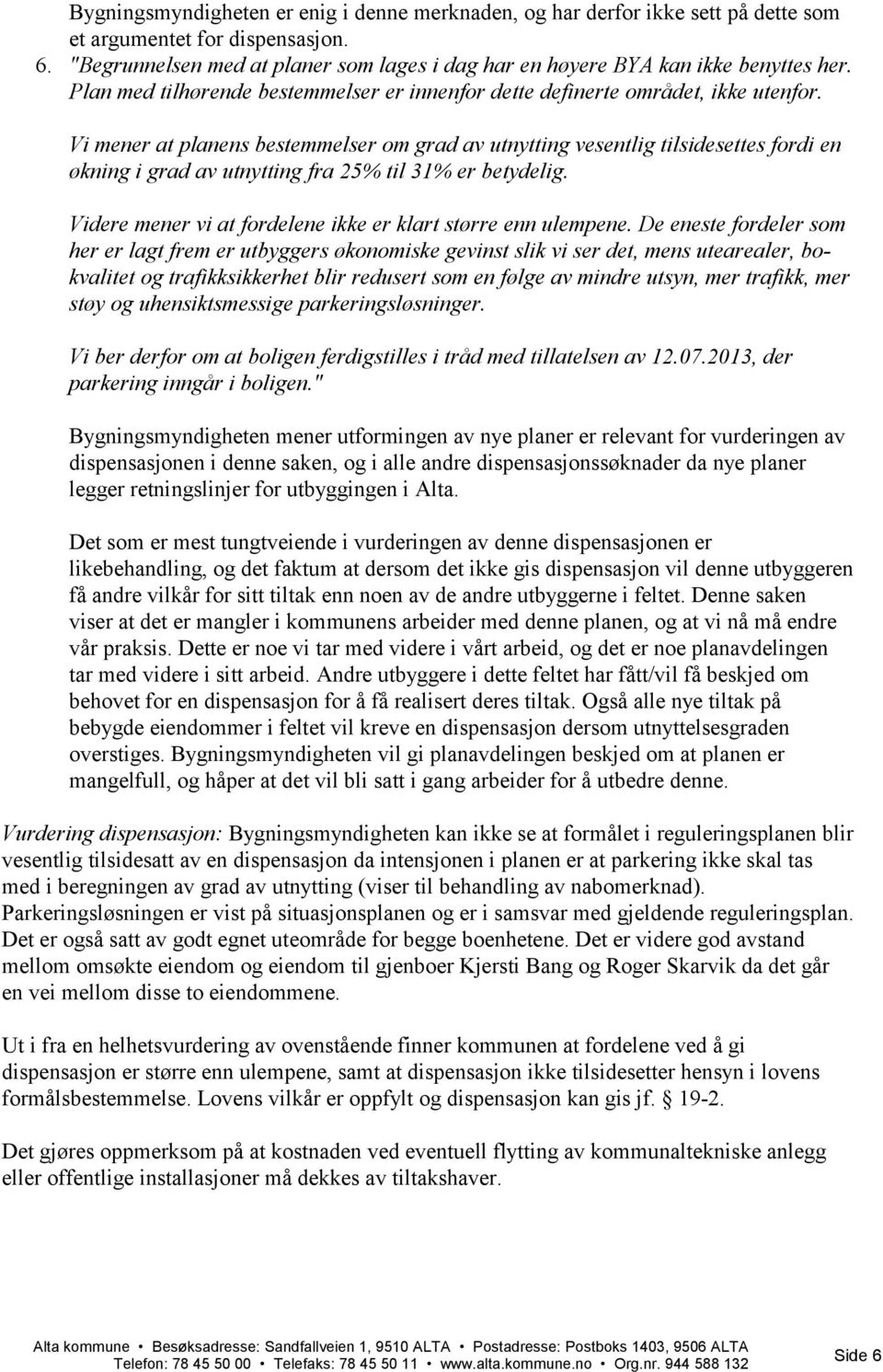 Vi mener at planens bestemmelser om grad av utnytting vesentlig tilsidesettes fordi en økning i grad av utnytting fra 25% til 31% er betydelig.