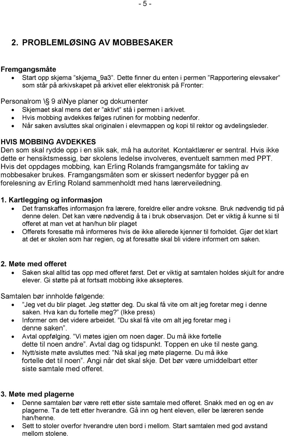 i permen i arkivet. Hvis mobbing avdekkes følges rutinen for mobbing nedenfor. Når saken avsluttes skal originalen i elevmappen og kopi til rektor og avdelingsleder.