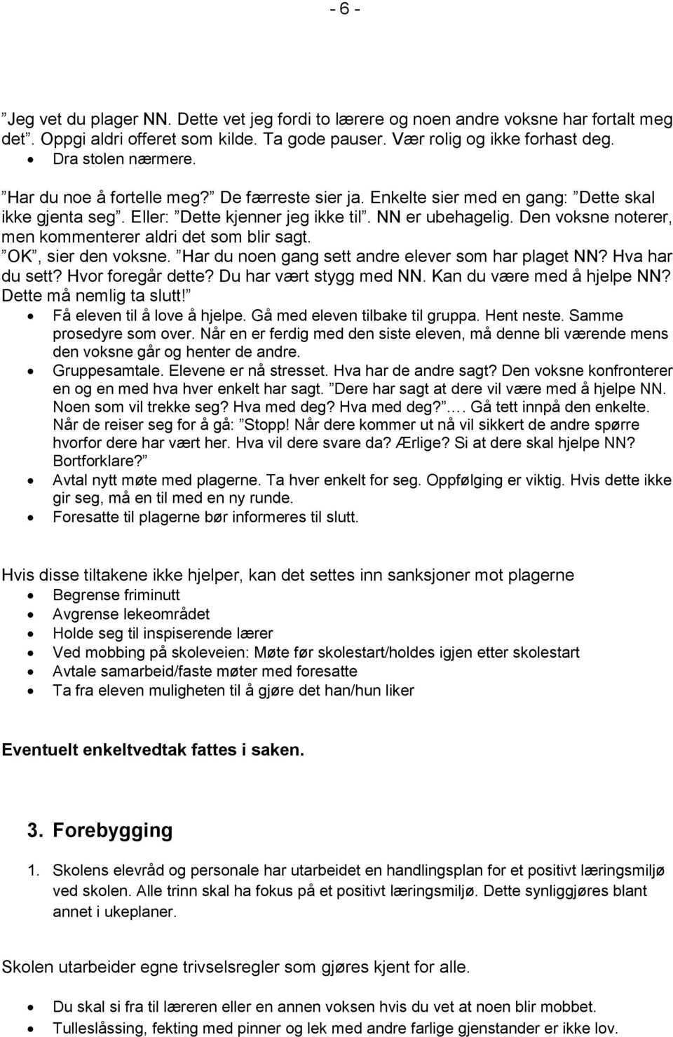 Den voksne noterer, men kommenterer aldri det som blir sagt. OK, sier den voksne. Har du noen gang sett andre elever som har plaget NN? Hva har du sett? Hvor foregår dette? Du har vært stygg med NN.