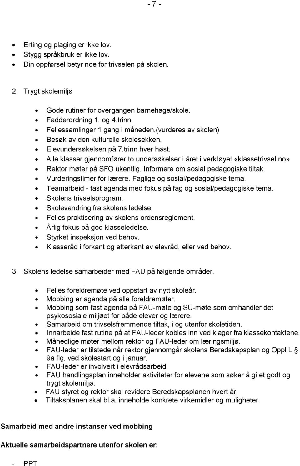 Alle klasser gjennomfører to undersøkelser i året i verktøyet «klassetrivsel.no» Rektor møter på SFO ukentlig. Informere om sosial pedagogiske tiltak. Vurderingstimer for lærere.