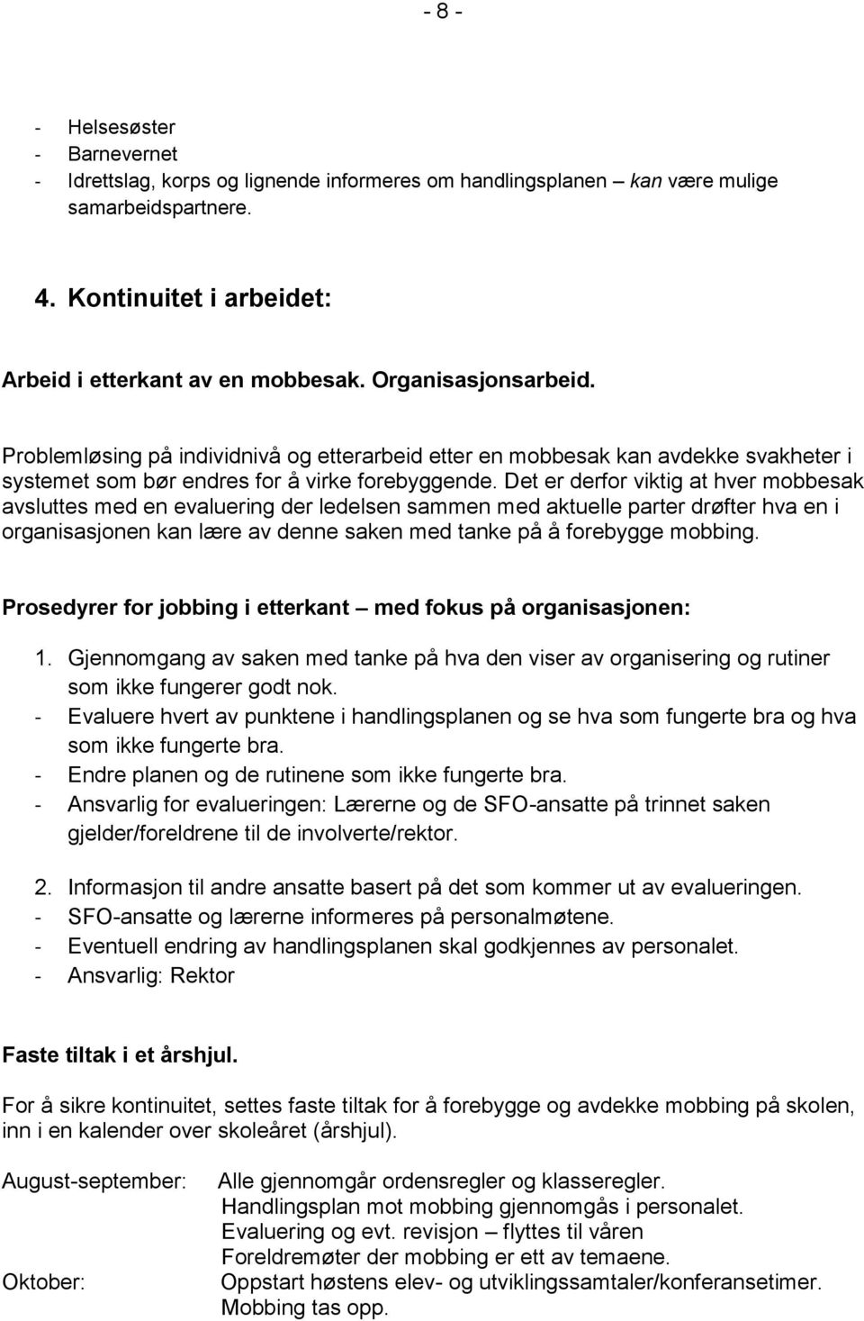 Det er derfor viktig at hver mobbesak avsluttes med en evaluering der ledelsen sammen med aktuelle parter drøfter hva en i organisasjonen kan lære av denne saken med tanke på å forebygge mobbing.