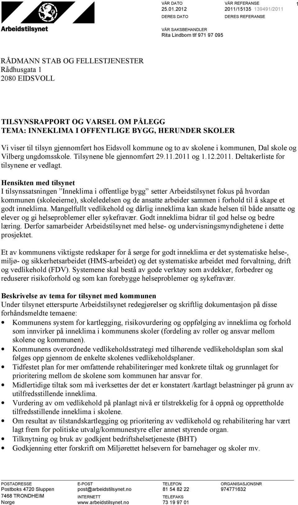 I OFFENTLIGE BYGG, HERUNDER SKOLER Vi viser til tilsyn gjennomført hos Eidsvoll kommune og to av skolene i kommunen, Dal skole og Vilberg ungdomsskole. Tilsynene ble gjennomført 29.11.2011 og 1.12.