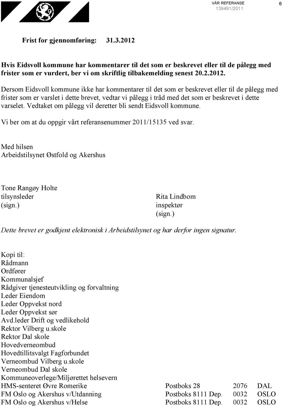 Hvis Eidsvoll kommune har kommentarer til det som er beskrevet eller til de pålegg med frister som er vurdert, ber vi om skriftlig tilbakemelding senest 20.2.2012.