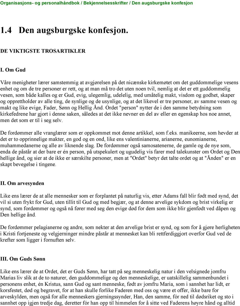 ett guddommelig vesen, som både kalles og er Gud, evig, ulegemlig, udelelig, med umåtelig makt, visdom og godhet, skaper og opprettholder av alle ting, de synlige og de usynlige, og at det likevel er