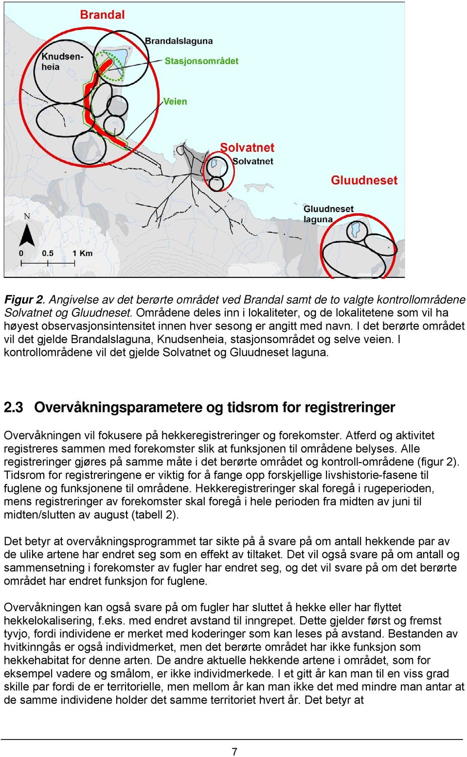 I det berørte området vil det gjelde Brandalslaguna, Knudsenheia, stasjonsområdet og selve veien. I kontrollområdene vil det gjelde Solvatnet og Gluudneset laguna. 2.