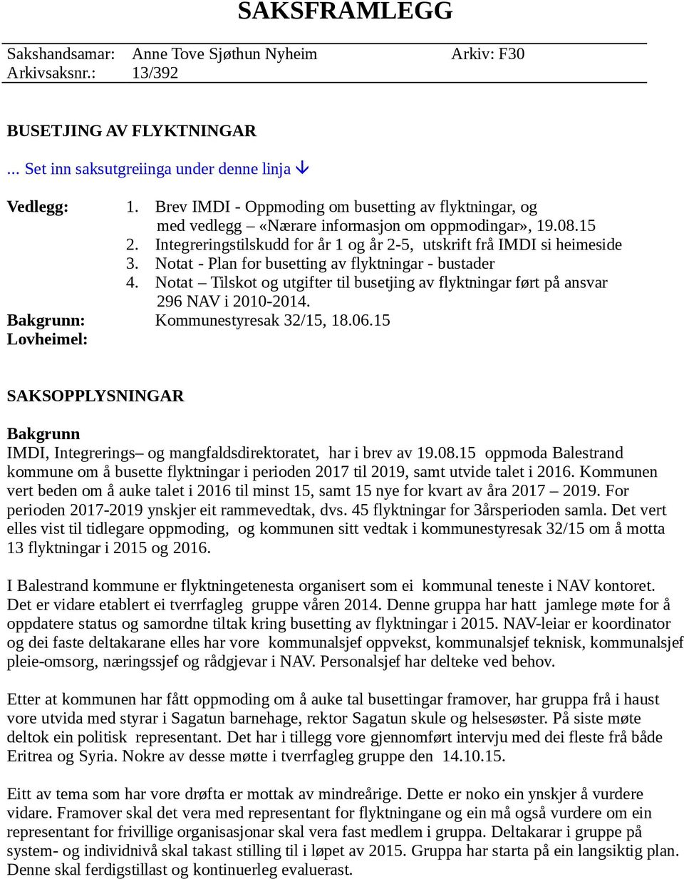 Notat - Plan for busetting av flyktningar - bustader 4. Notat Tilskot og utgifter til busetjing av flyktningar ført på ansvar 296 NAV i 2010-2014. Bakgrunn: Kommunestyresak 32/15, 18.06.