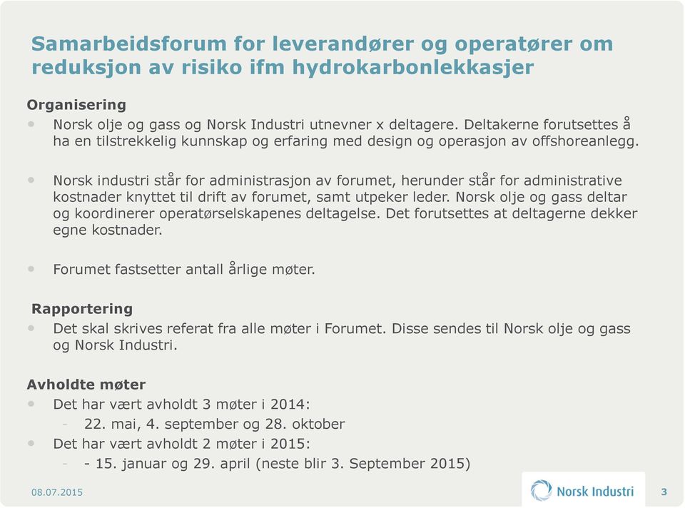 Norsk industri står for administrasjon av forumet, herunder står for administrative kostnader knyttet til drift av forumet, samt utpeker leder.