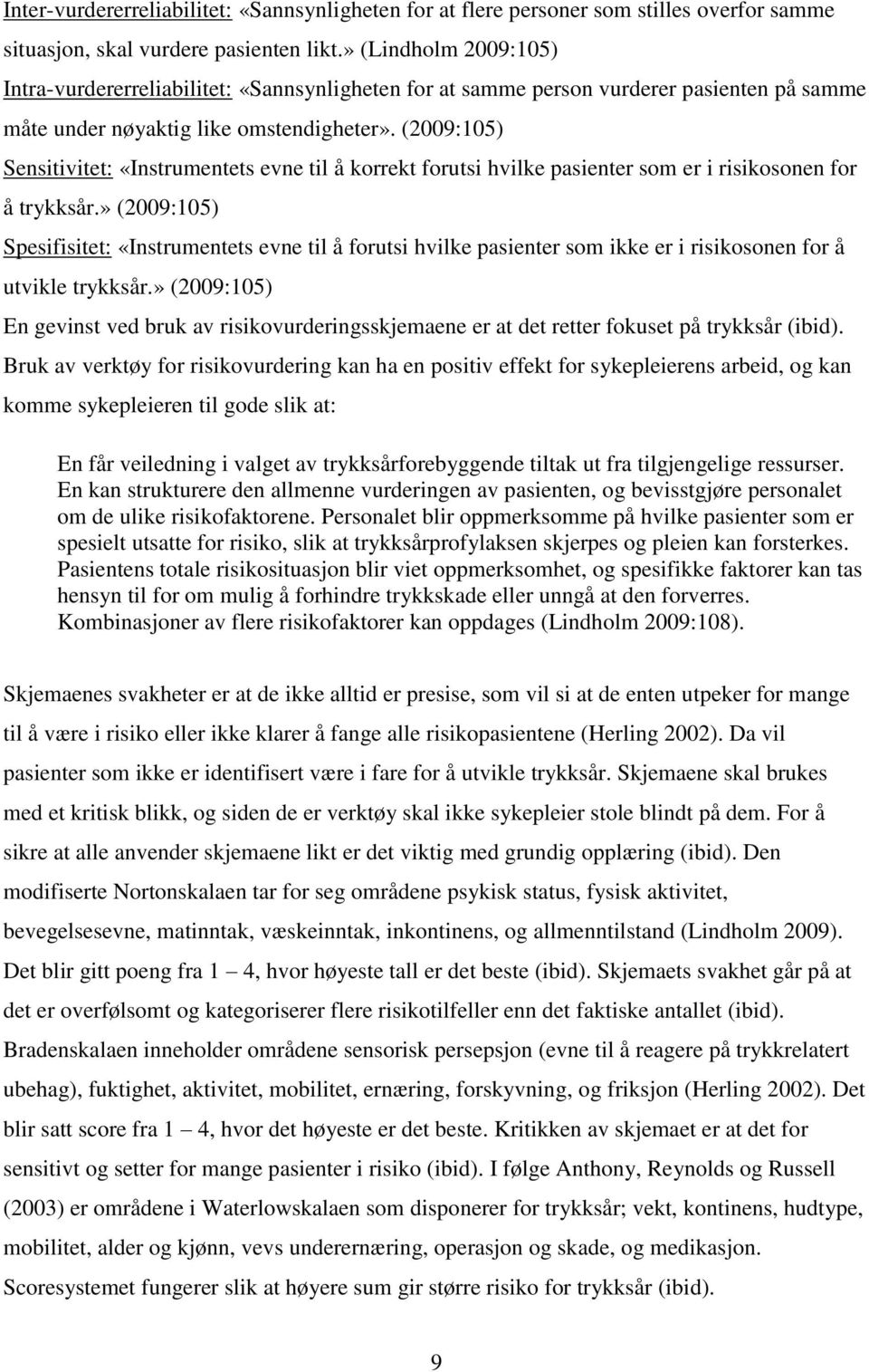 (2009:105) Sensitivitet: «Instrumentets evne til å korrekt forutsi hvilke pasienter som er i risikosonen for å trykksår.