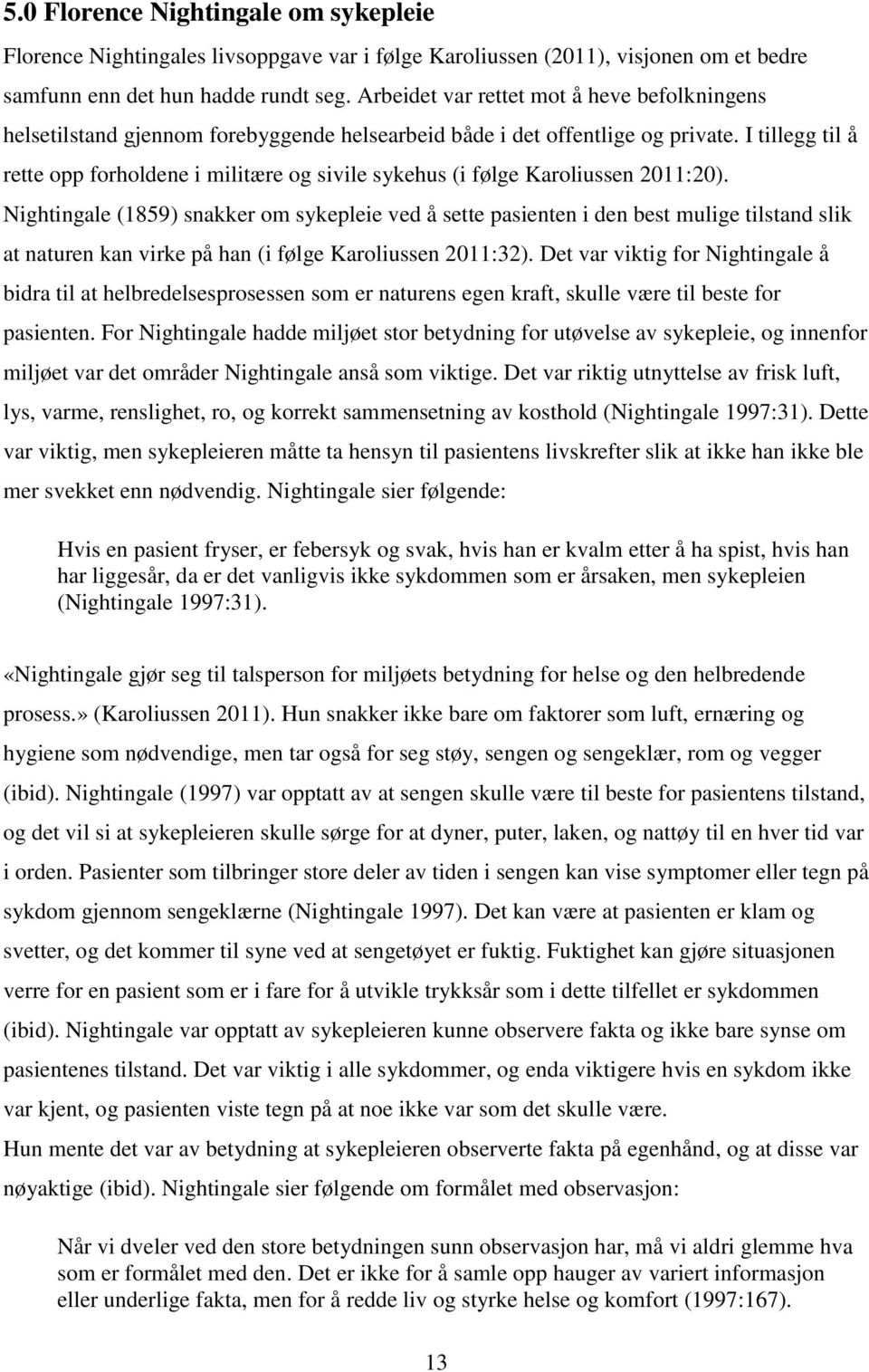 I tillegg til å rette opp forholdene i militære og sivile sykehus (i følge Karoliussen 2011:20).