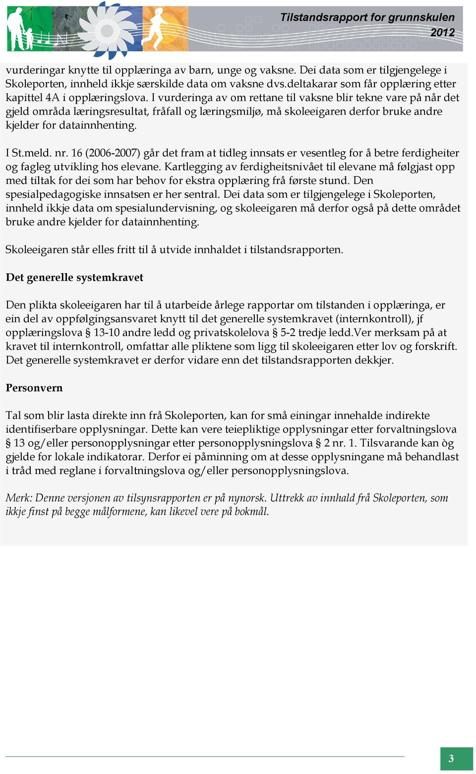 I vurderinga av om rettane til vaksne blir tekne vare på når det gjeld områda læringsresultat, fråfall og læringsmiljø, må skoleeigaren derfor bruke andre kjelder for datainnhenting. I St.meld. nr.