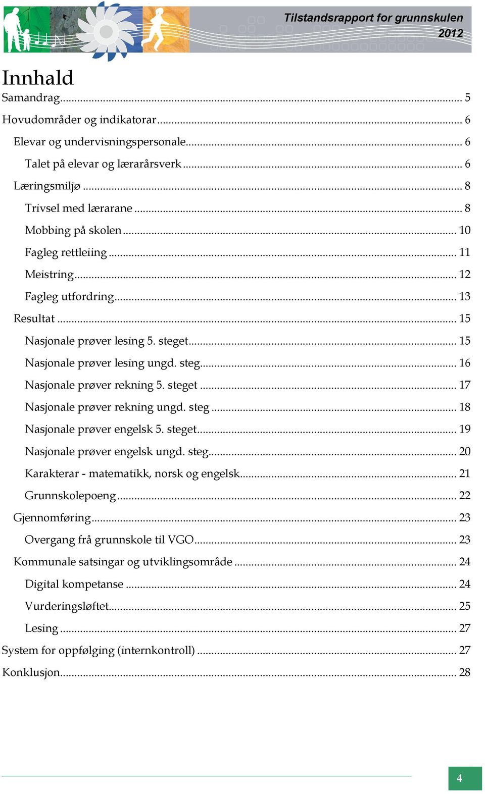 steget... 17 Nasjonale prøver rekning ungd. steg... 18 Nasjonale prøver engelsk 5. steget... 19 Nasjonale prøver engelsk ungd. steg... 20 Karakterar - matematikk, norsk og engelsk... 21 Grunnskolepoeng.