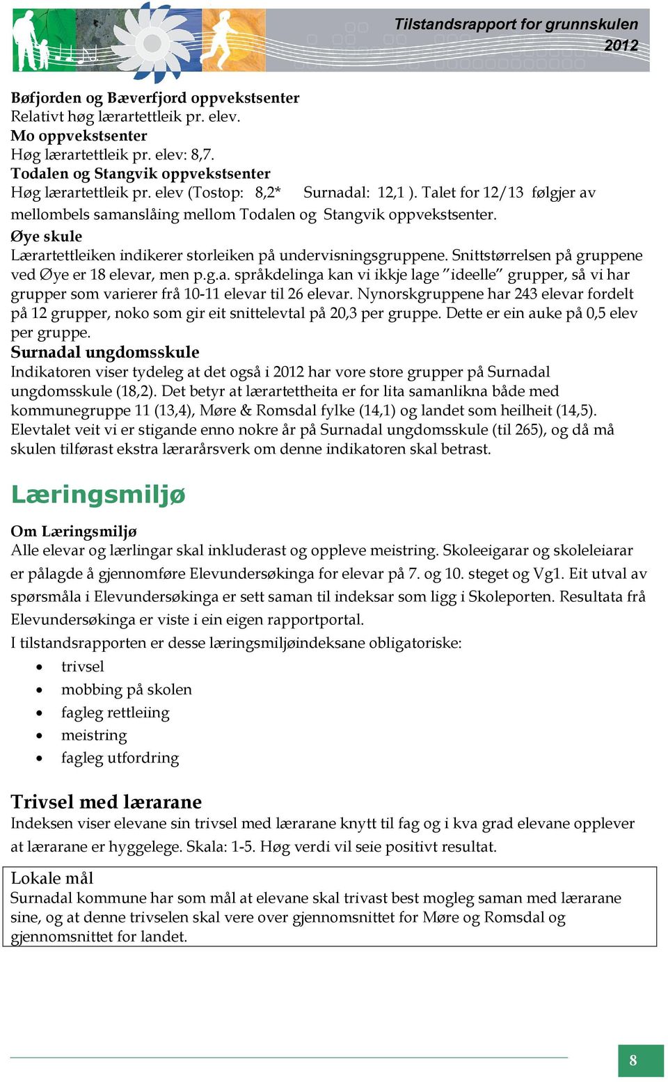 Nynorskgruppene har 243 elevar fordelt på 12 grupper, noko som gir eit snittelevtal på 20,3 per gruppe. Dette er ein auke på 0,5 elev per gruppe.