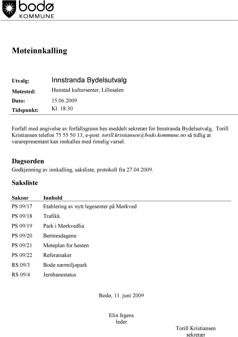 50 13, e-post: torill.kristiansen@bodo.kommune.no så tidlig at vararepresentant kan innkalles med rimelig varsel. Dagsorden Godkjenning av innkalling, saksliste, protokoll fra 27.04.2009.