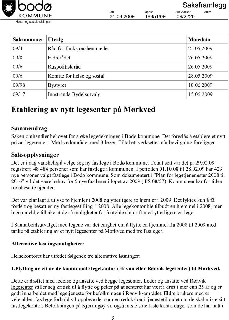 Det foreslås å etablere et nytt privat legesenter i Mørkvedområdet med 3 leger. Tiltaket iverksettes når bevilgning foreligger.