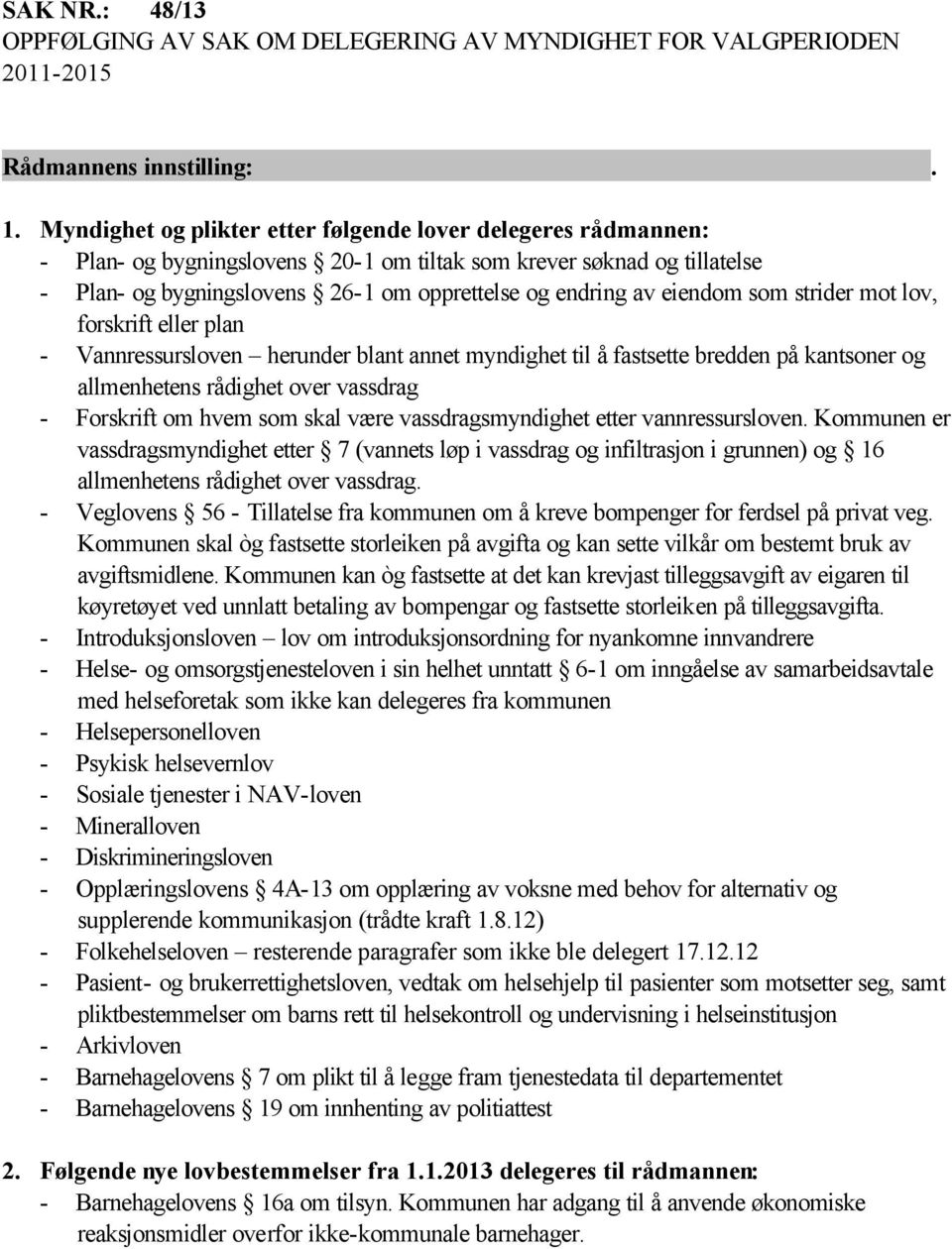 eiendom som strider mot lov, forskrift eller plan - Vannressursloven herunder blant annet myndighet til å fastsette bredden på kantsoner og allmenhetens rådighet over vassdrag - Forskrift om hvem som