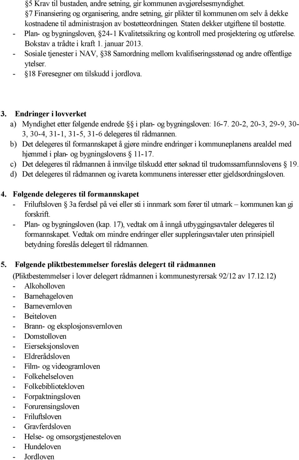 - Plan- og bygningsloven, 24-1 Kvalitetssikring og kontroll med prosjektering og utførelse. Bokstav a trådte i kraft 1. januar 2013.