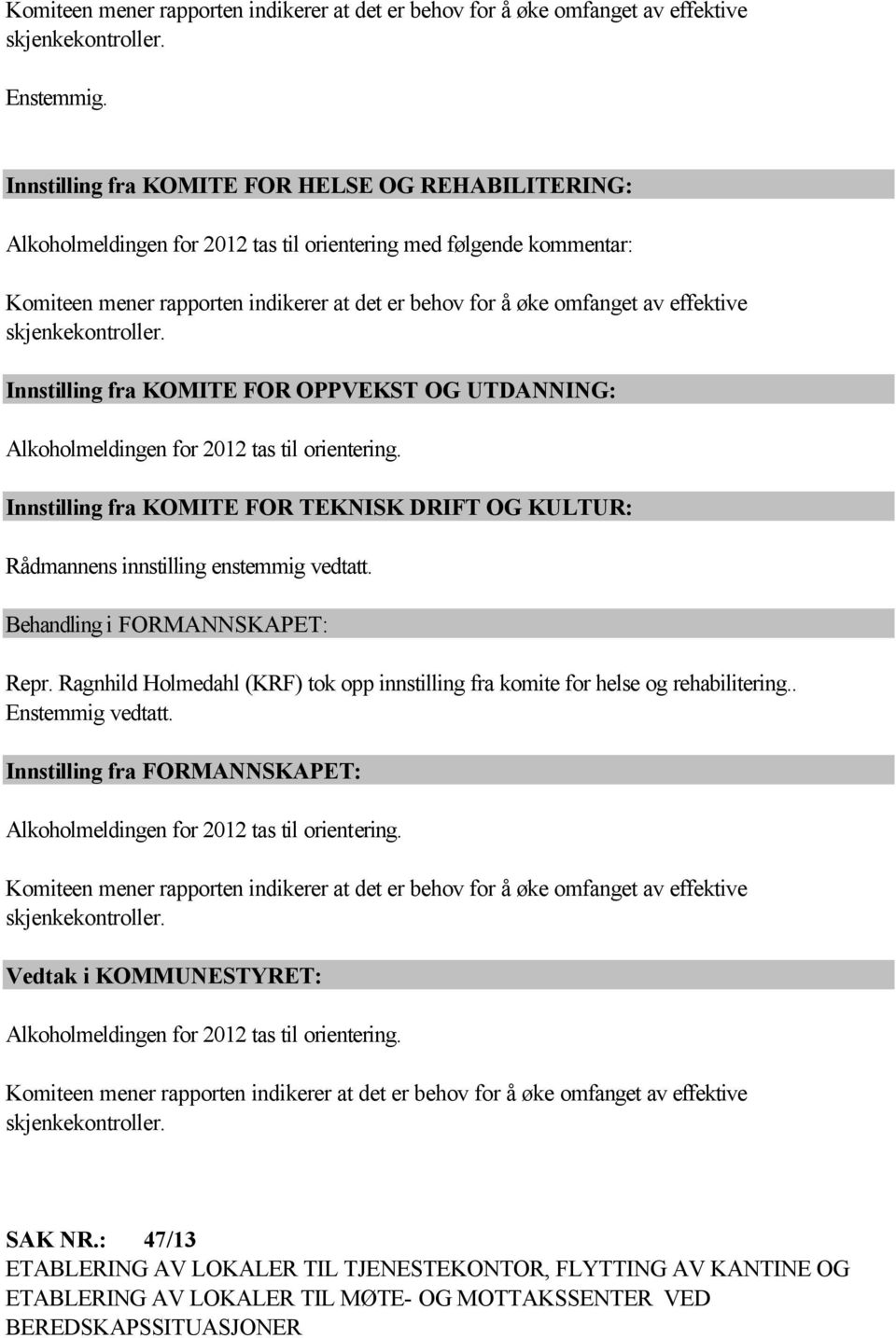 effektive skjenkekontroller. Innstilling fra KOMITE FOR OPPVEKST OG UTDANNING: Alkoholmeldingen for 2012 tas til orientering.