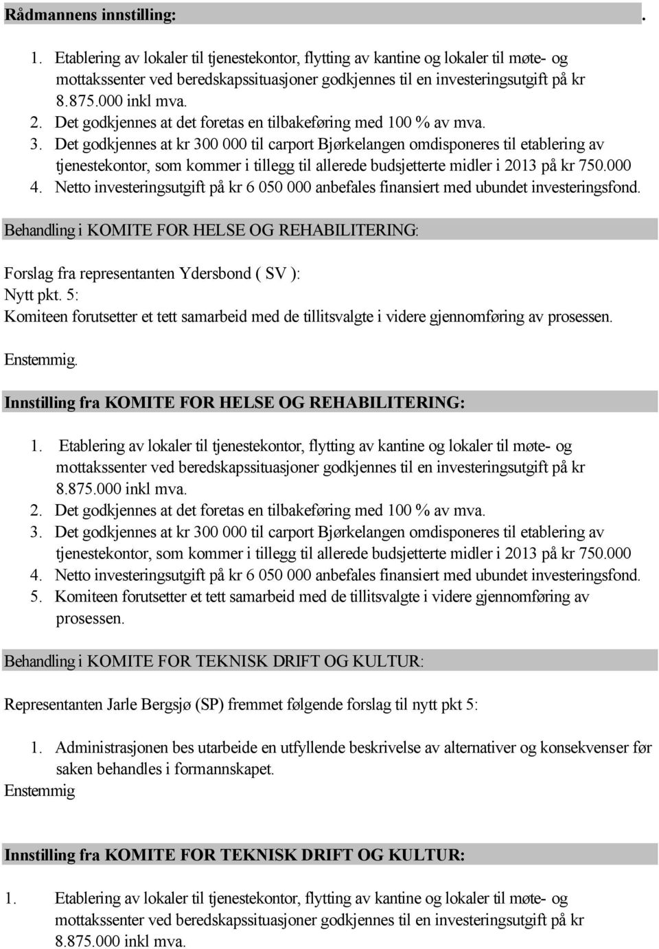 Det godkjennes at kr 300 000 til carport Bjørkelangen omdisponeres til etablering av tjenestekontor, som kommer i tillegg til allerede budsjetterte midler i 2013 på kr 750.000 4.