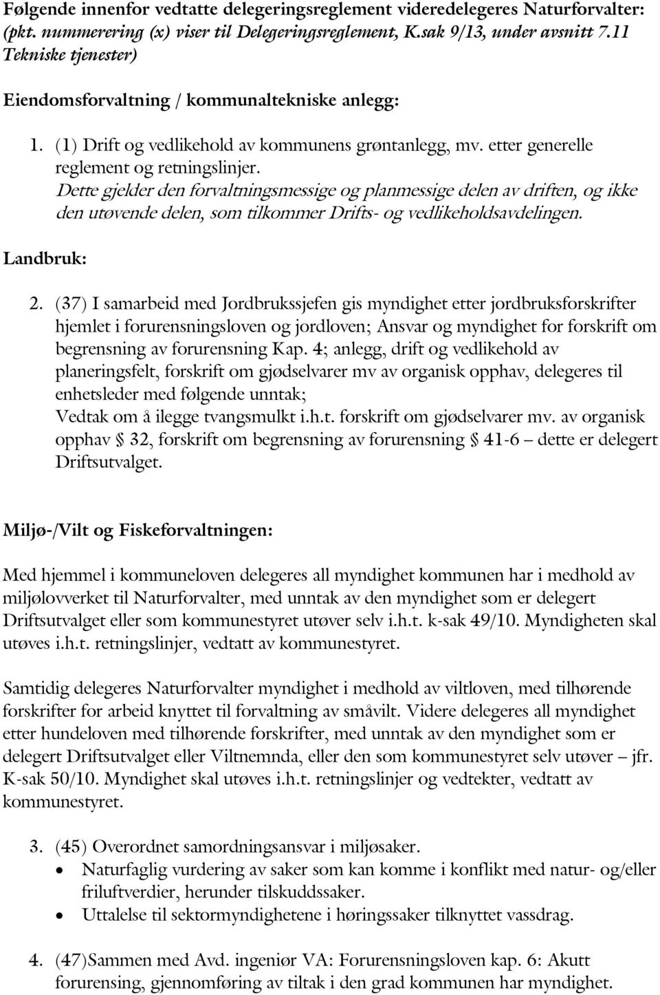 Dette gjelder den forvaltningsmessige og planmessige delen av driften, og ikke den utøvende delen, som tilkommer Drifts- og vedlikeholdsavdelingen. Landbruk: 2.