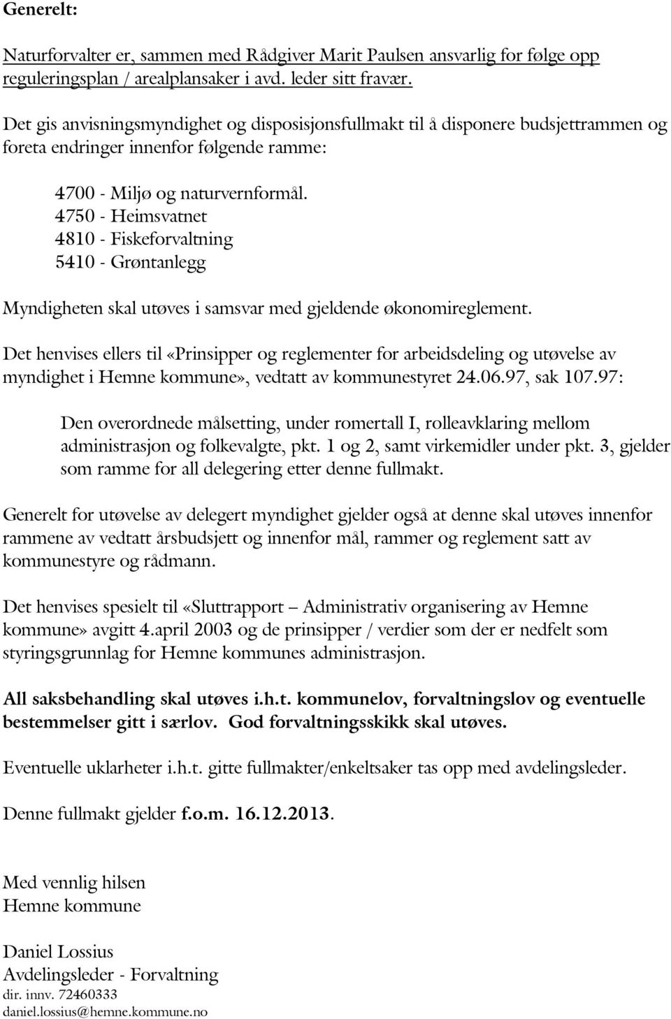 4750 - Heimsvatnet 4810 - Fiskeforvaltning 5410 - Grøntanlegg Myndigheten skal utøves i samsvar med gjeldende økonomireglement.