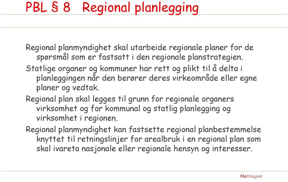 Regional plan skal legges til grunn for regionale organers virksomhet og for kommunal og statlig planlegging og virksomhet i regionen.